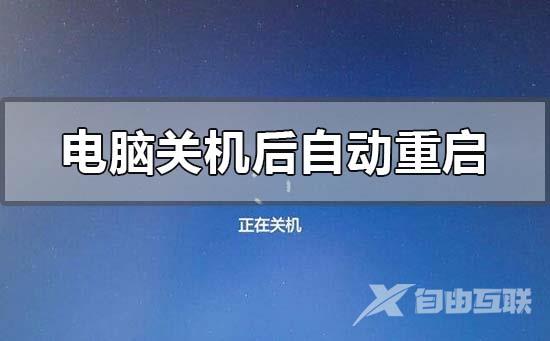 电脑关机后自动重启是怎么回事什么原因的解决方法