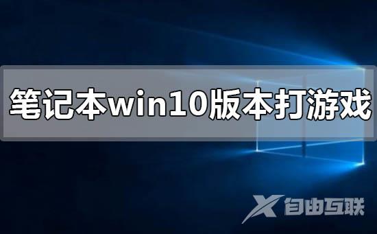 笔记本windows10哪个系统版本打游戏好的使用评价