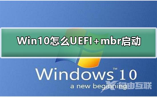 Win10怎么UEFI+mbr启动_Win10怎么UEFI+mbr启动的步骤