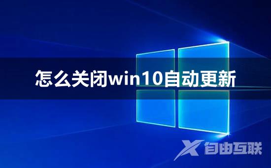 怎么关闭win10自动更新_彻底关闭win10自动更新方法