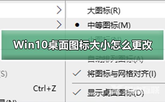 Win10桌面图标大小怎么更改_更改Win10桌面图标大小的方法