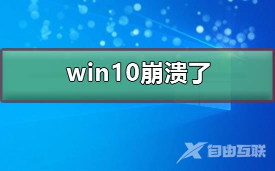 win10崩溃了怎么办_win10崩溃了解决方法