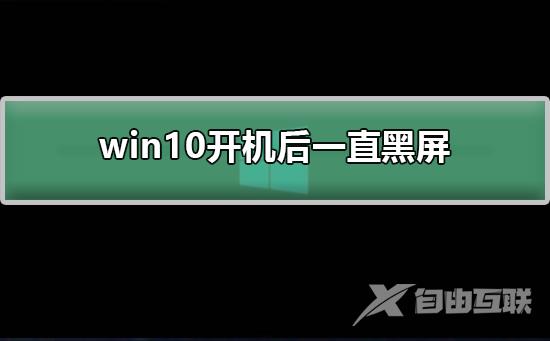 win10开机后一直黑屏_解决win10开机后黑屏的方法