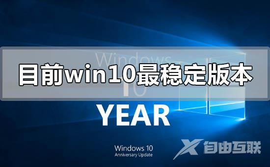 目前win10哪个版本最稳定好用流畅_win10最稳定好用流畅版本推荐