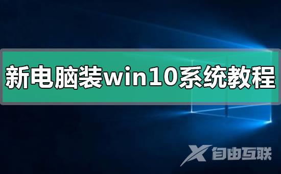 新电脑装win10系统教程_新电脑装win10系统详细方法步骤教程