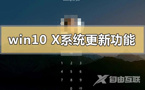 win10x系统更新了什么功能内容_win10x版本系统更新功能内容介绍