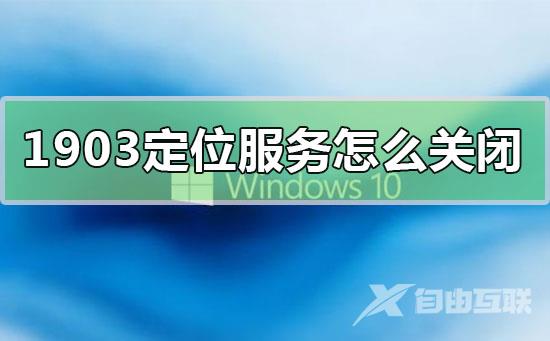 win10版本1903系统定位服务关闭的方法步骤