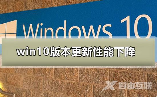 win10版本更新性能下降_win10版本更新性能下降解决方案