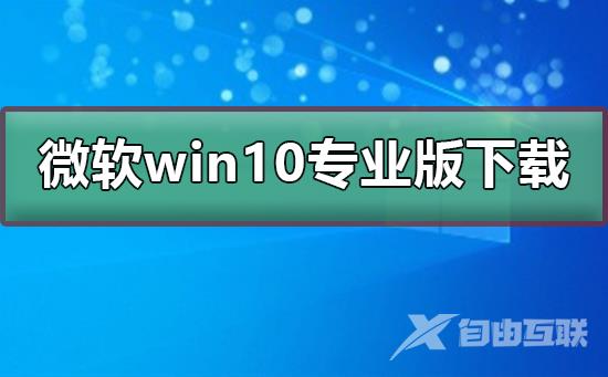 微软win10专业版下载地址_微软win10专业版下载地址及安装