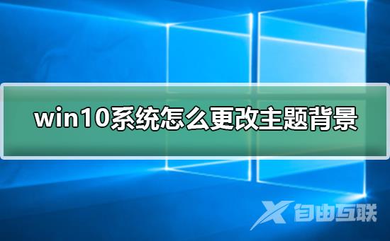 win10系统怎么更改主题背景_win10系统怎么更改主题背景的办法