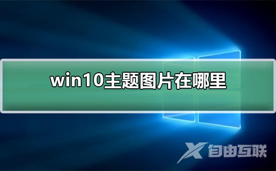 win10主题图片在哪里_win10主题图片在哪里详细介绍