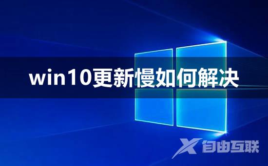 win10更新慢如何解决_win10更新慢解决方法