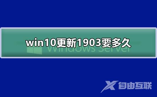 win10更新1903要多久_win10更新1903大概时间介绍