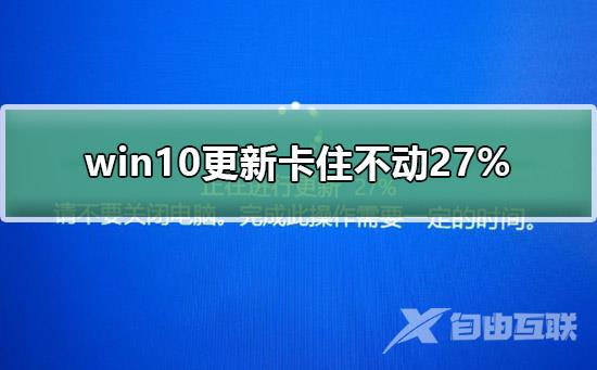 win10更新卡住不动27%怎么办_win10更新卡住不动27%解决教程