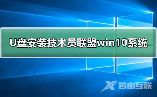 U盘安装技术员联盟win10系统_U盘安装技术员联盟win10系统的步骤