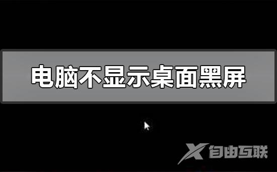 电脑不显示桌面黑屏_电脑不显示桌面黑屏的详细教程