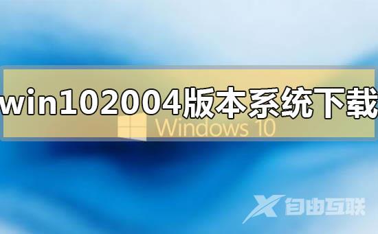 win10 2004版本系统免费下载地址安装步骤教程