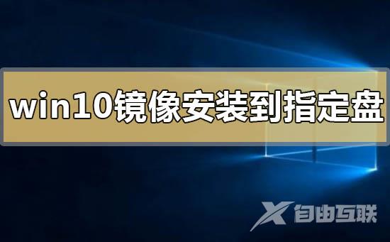 win10官方镜像安装到指定的盘的方法步骤教程