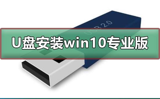 如何用U盘安装win10专业版_用U盘安装win10专业版教程