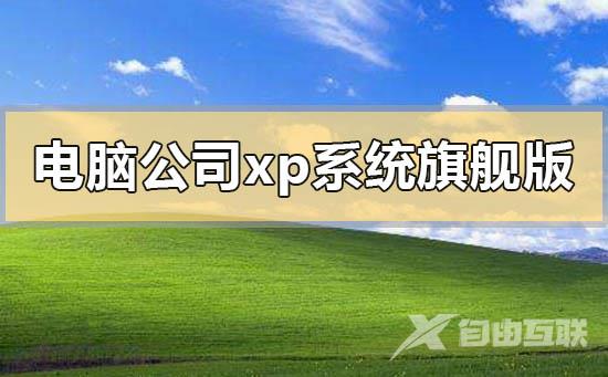 电脑公司xp系统旗舰版下载地址安装方法步骤教程