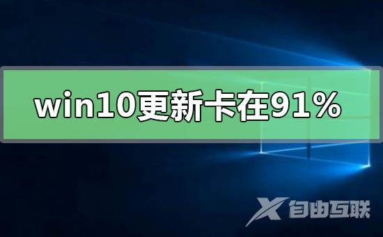 windows10更新卡在91%不动_解决win10更新卡在91%不动的方法