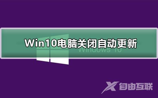 Win10电脑关闭自动更新有影响吗_Win10电脑关闭自动更新介绍及步骤