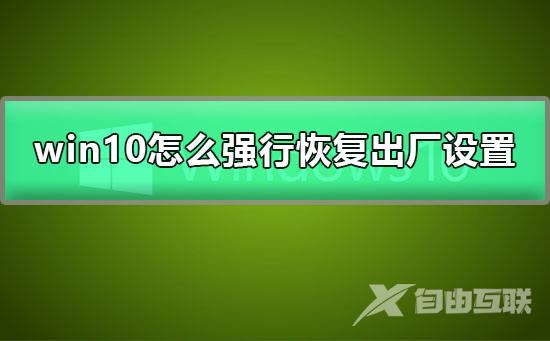 win10怎么强行恢复出厂设置_win10恢复出厂设置的详细教程