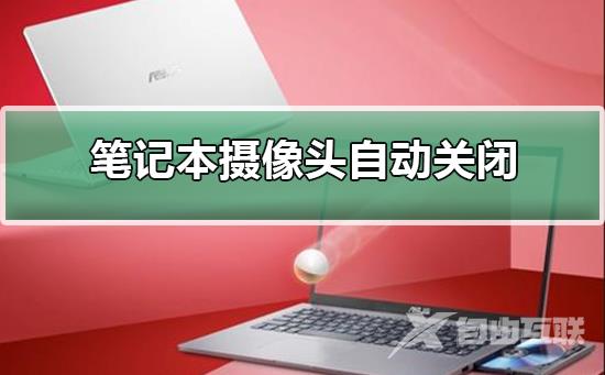 笔记本摄像头总是自动关闭_笔记本摄像头自动关闭的解决方法