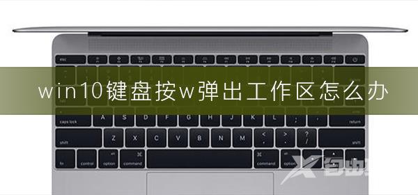 win10键盘按w弹出工作区怎么办_按w弹出工作区解决方法