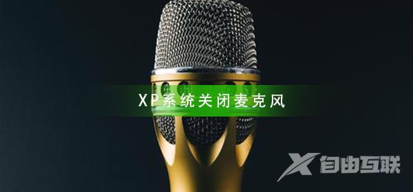 XP系统如何关闭麦克风_XP系统关闭麦克风方法