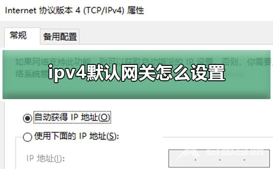 ipv4默认网关怎么设置_ipv4默认网关怎么设置的详细教程