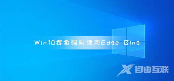 微软Win10搜索Web内容强制使用Edge和Bing