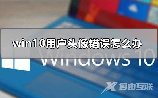 win10用户头像错误怎么办_win10设置用户头像失败的解决方法