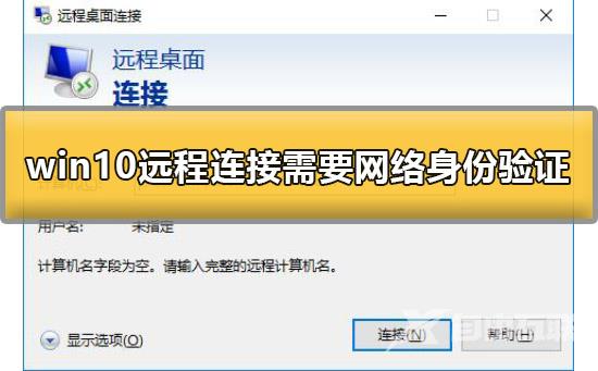 win10远程桌面连接需要网络级别身份验证怎么办解决方法