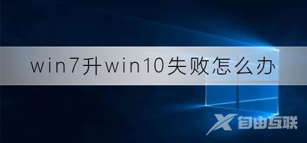 win7升win10失败怎么办_win7升win10失败还原方法