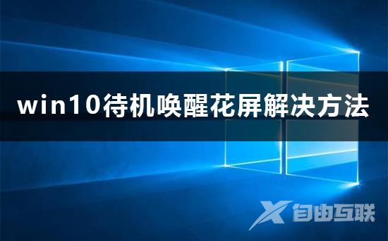 win10待机唤醒花屏怎么办_win10待机唤醒花屏解决方法