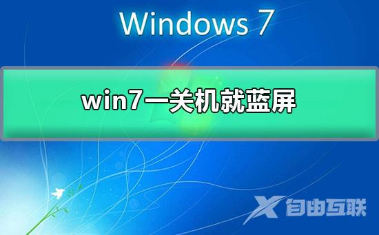 win7一关机就蓝屏_win7每次关机都蓝屏的解决办法