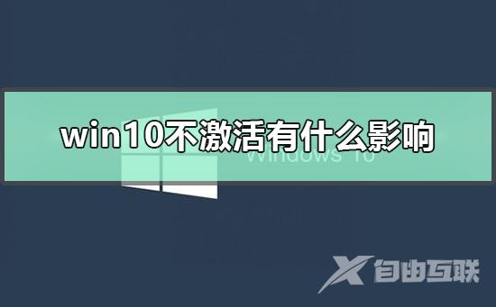 win10不激活有什么影响_win10不激活和激活的区别