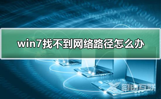 win7找不到网络路径怎么办_解决win7找不到网络路径的方法