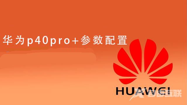 华为p40pro+参数配置_华为p40pro+参数配置详情