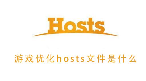 游戏优化hosts文件是什么_游戏优化hosts文件是什么的详细介绍