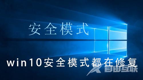 win10安全模式都在修复_win10安全模式都在修复的解决操作