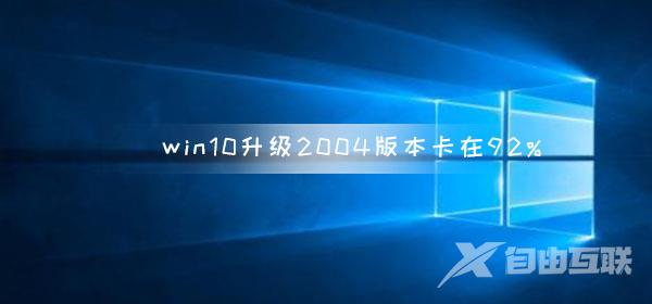 win10更新升级2004版本卡在92%解决方法