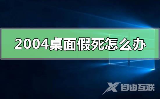 win10版本2004桌面假死怎么办_解决win10版本2004桌面假死的有效方法