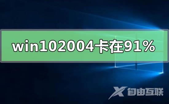 win102004更新卡在91%怎么办_win102004更新卡在91%的解决方法