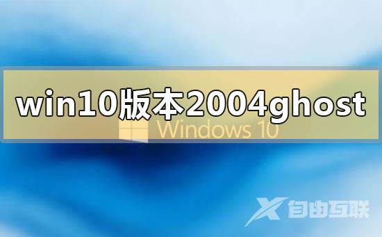 win10版本2004ghost系统在哪下载_win10版本2004ghost系统下载地址介绍