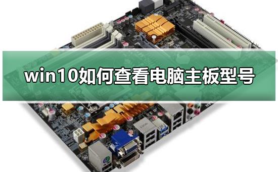 win10如何查看电脑主板型号_win10查看电脑主板型号的方法