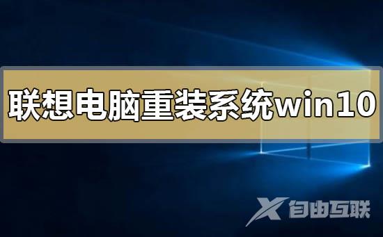 联想电脑如何重装系统win10_联想电脑重装win10系统的方法步骤教程