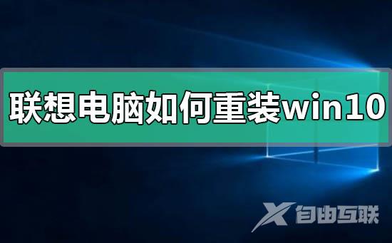 联想电脑如何重装win10操作系统_联想电脑重装win10操作系统的步骤教程