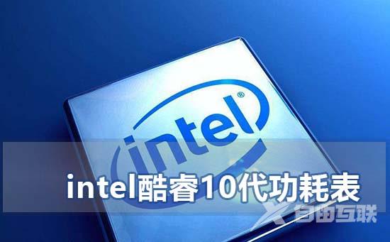 intel酷睿10代CPU处理器功耗表_intel10系列酷睿CPU功耗高清图